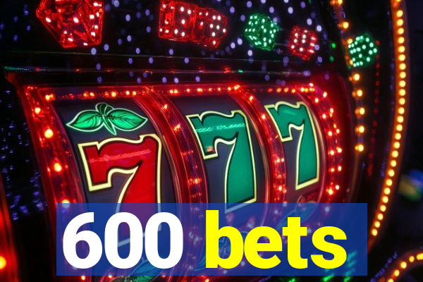 600 bets